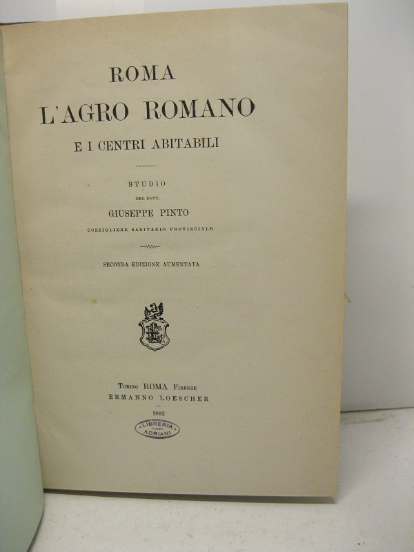 Roma l'agro romano e i centri abitabili. Studio del Dott. Giuseppe Pinto consigliere sanitario provinciale. Seconda edizione aumentata.